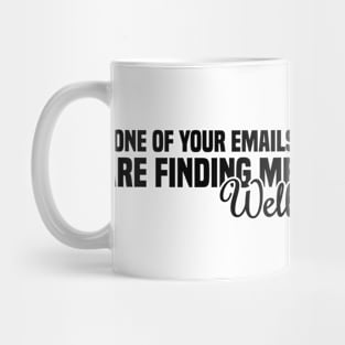 None Of Your Emails Are Finding Me Well Mug